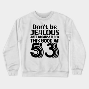 Don't Be Jealous Just Because I look This Good At 53 Crewneck Sweatshirt